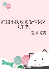 红娘小妖贩卖爱情MV(穿书)