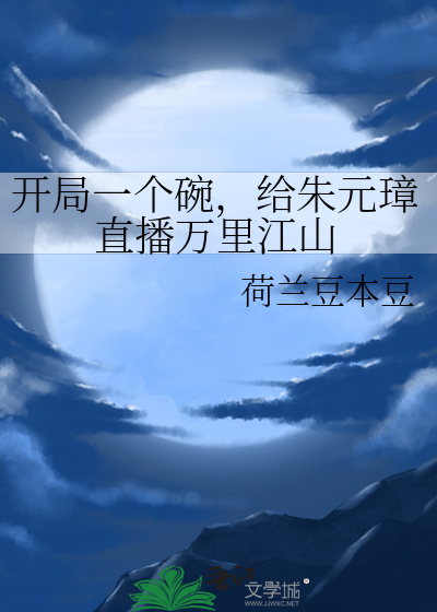 开局一个碗,给朱元璋直播万里江山