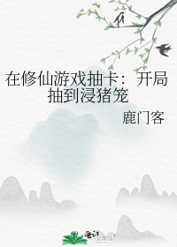 在修仙游戏抽卡:开局抽到浸猪笼