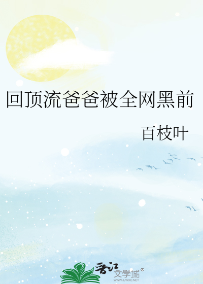 回顶流爸爸被全网黑前