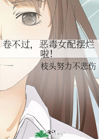 卷不过,恶毒女配摆烂啦!