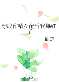 穿成作精女配后我爆红了