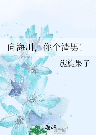 向海川,你个渣男!