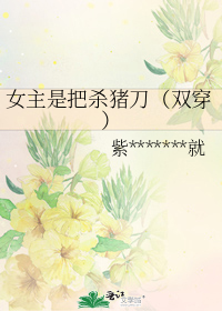 女主是把杀猪刀(双穿)