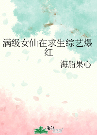 满级女仙在求生综艺爆红