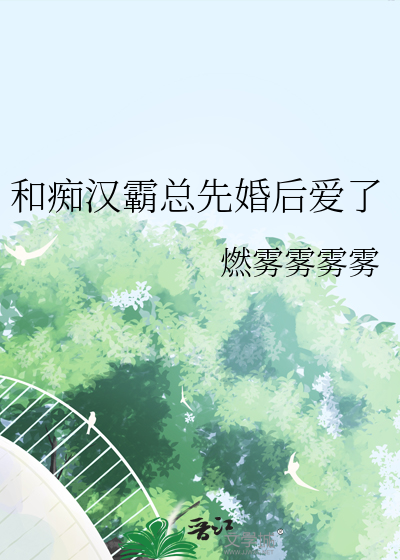 和痴汉霸总先婚后爱了