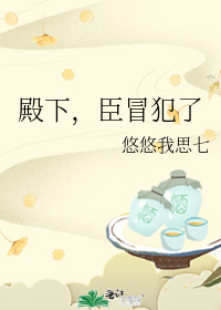 殿下,臣冒犯了