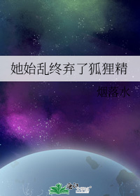 她始乱终弃了狐狸精