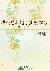 满级总裁她手撕剧本爆红了!