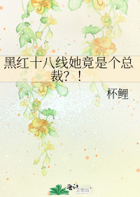 黑红十八线她竟是个总裁?!